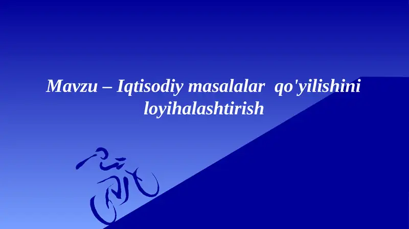 Mavzu – Iqtisodiy masalalar qo'yilishini loyihalashtirish