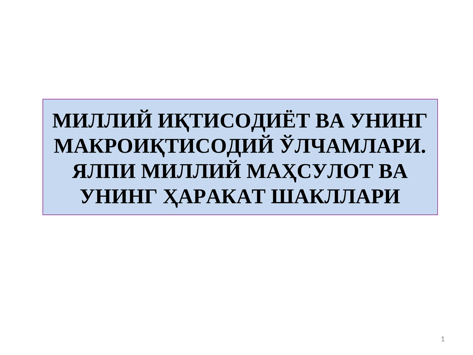 МИЛЛИЙ ИҚТИСОДИЁТ ВА УНИНГ МАКРОИҚТИСОДИЙ ЎЛЧАМЛАРИ. ЯЛПИ МИЛЛИЙ МАҲСУЛОТ ВА УНИНГ ҲАРАКАТ ШАКЛЛАРИ