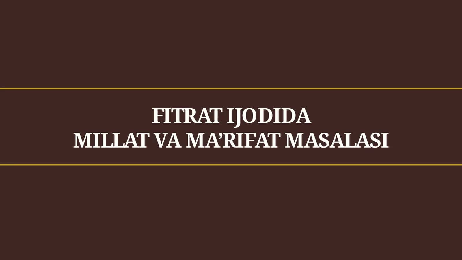 FITRAT IJODIDA MILLAT VA MA'RIFAT MASALASI