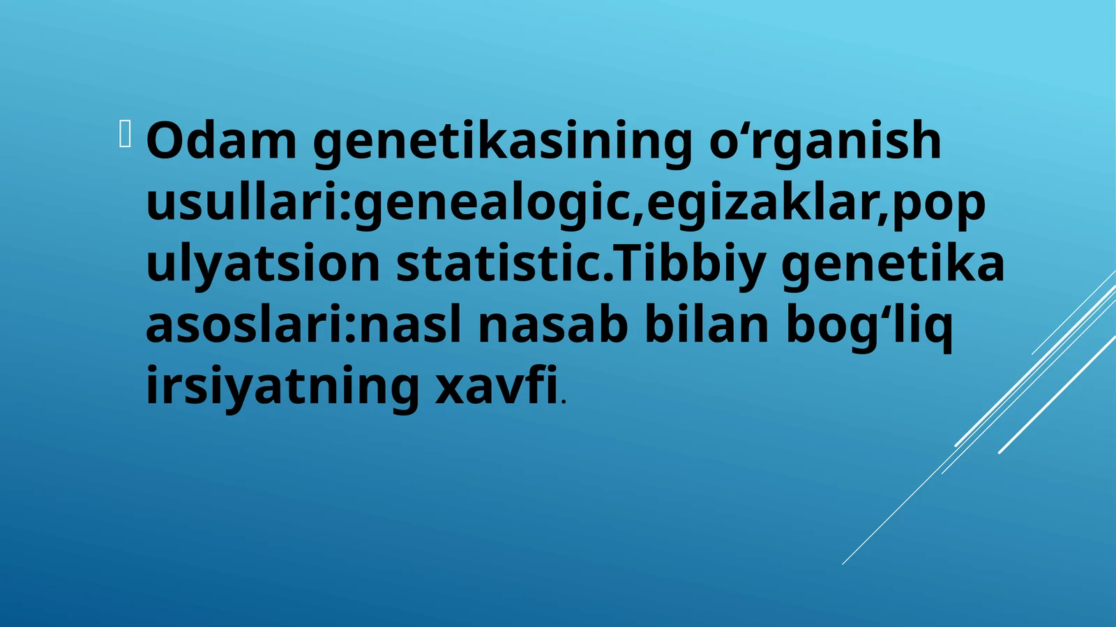 Odam genetikasining o‘rganish usullari:genealogic,egizaklar,populyatsion statistic.Tibbiy genetika asoslari:nasl nasab bilan bog‘liq irsiyatning xavfi.