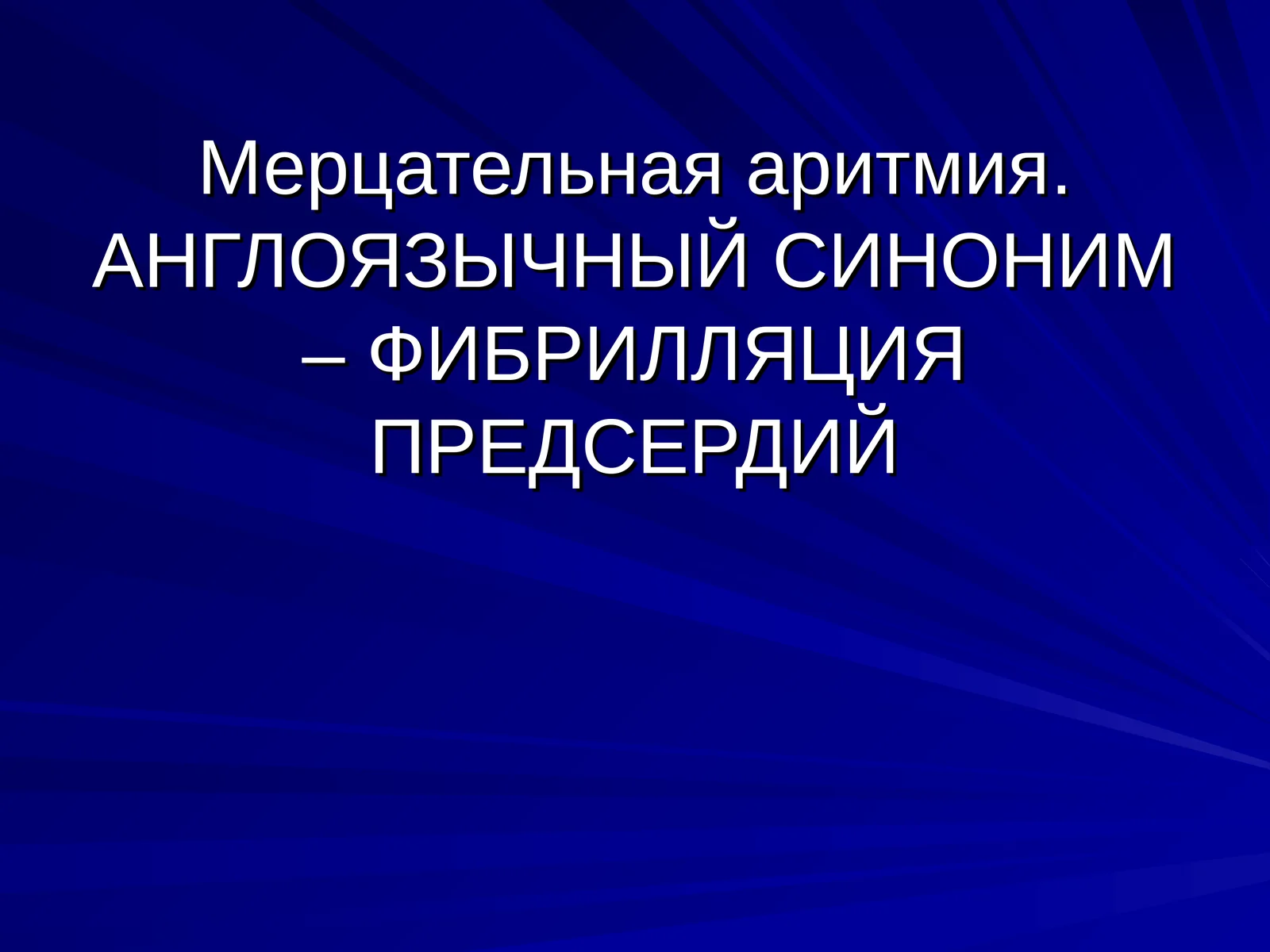 Мерцательная аритмия.АНГЛОЯЗЫЧНЫЙ СИНОНИМ – ФИБРИЛЛЯЦИЯ ПРЕДСЕРДИЙ