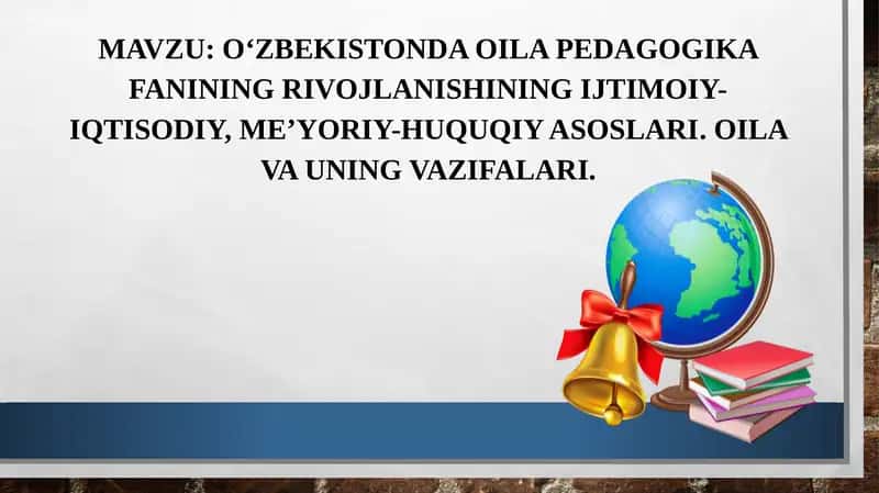 O‘zbekistonda oila pedagogika fanining rivojlanishining ijtimoiy-iqtisodiy, me’yoriy-huquqiy asoslari. Oila va uning vazifalari.