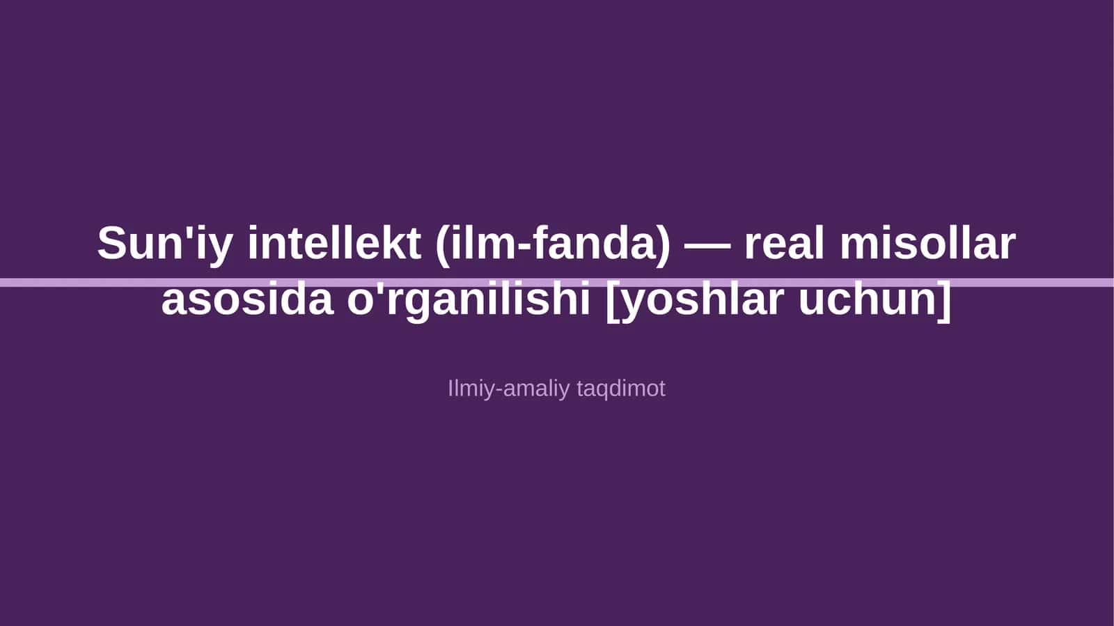 Sun'iy intellekt (ilm-fanda) — real misollar asosida o'rganilishi [yoshlar uchun]