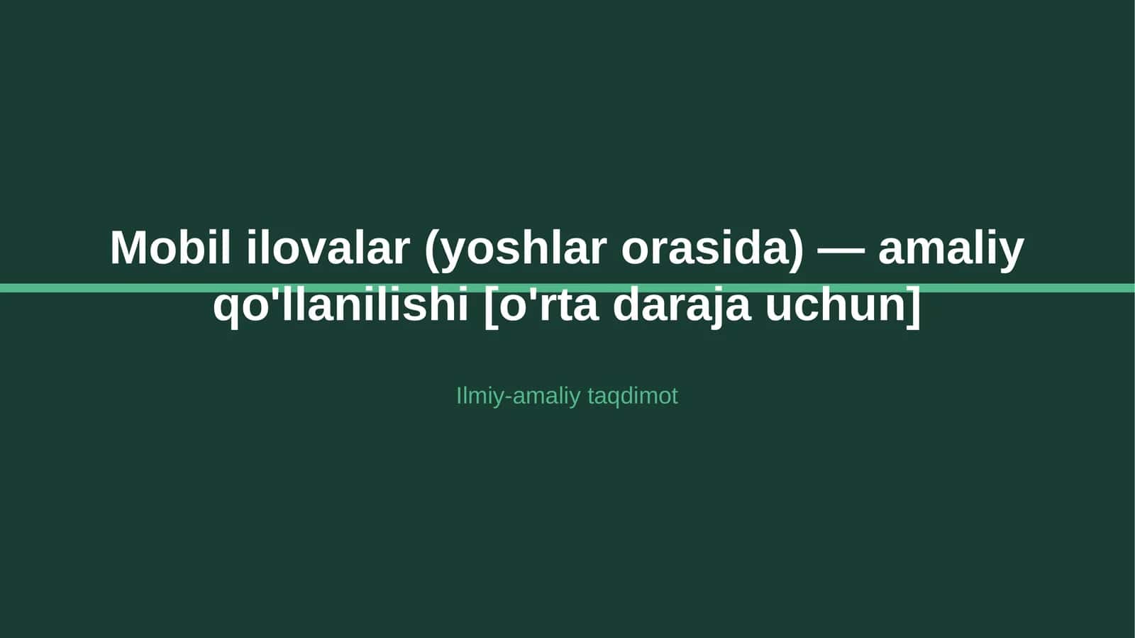 Mobil ilovalar (yoshlar orasida) — amaliy qo'llanilishi [o'rta daraja uchun]