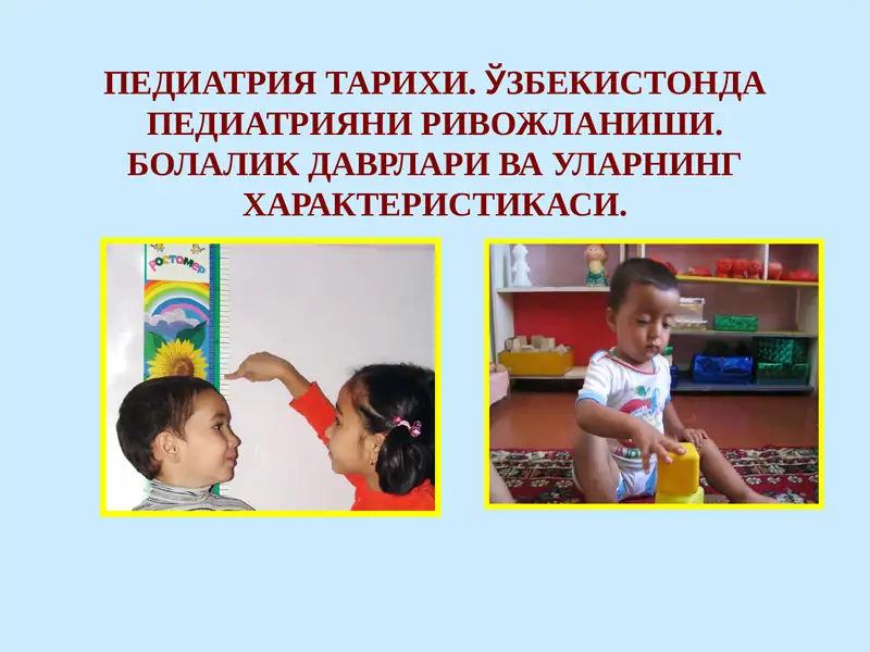 ПЕДИАТРИЯ ТАРИХИ.ЎЗБЕКИСТОНДА ПЕДИАТРИЯНИ РИВОЖЛАНИШИ.БОЛАЛИК ДАВРЛАРИ ВА УЛАРНИНГХАРАКТЕРИСТИКАСИ