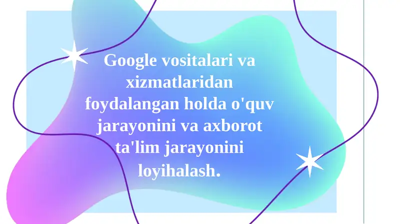 Google vositalari va xizmatlaridan foydalangan holda o'quv jarayonini loyihalash