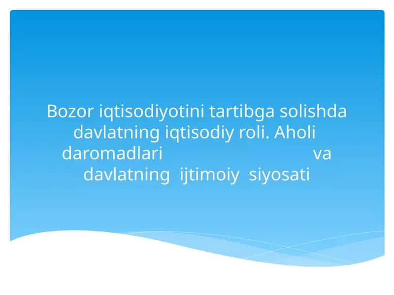 Bozor iqtisodiyotini tartibga solishda davlatning iqtisodiy roli. Aholi  daromadlari va davlatning  ijtimoiy  siyosati