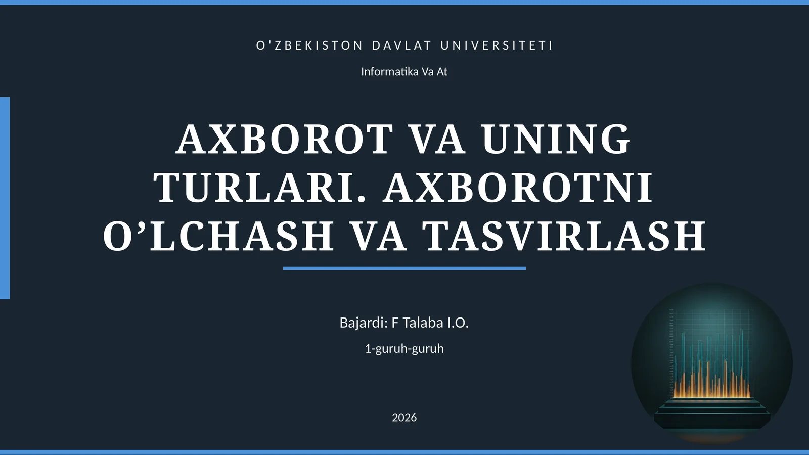 AXBOROT VA UNING TURLARI. AXBOROTNI O’LCHASH VA TASVIRLASH