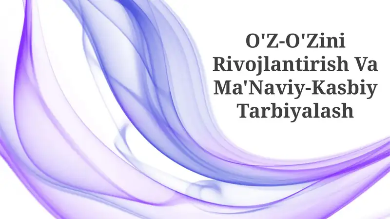 O'Z-O'Zini Rivojlantirish Va Ma'Naviy-Kasbiy Tarbiyalash