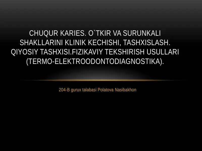 CHUQUR KARIES. O`TKIR VA SURUNKALI SHAKLLARINI KLINIK KECHISHI, TASHXISLASH.
QIYOSIY TASHXISI.FIZIK
