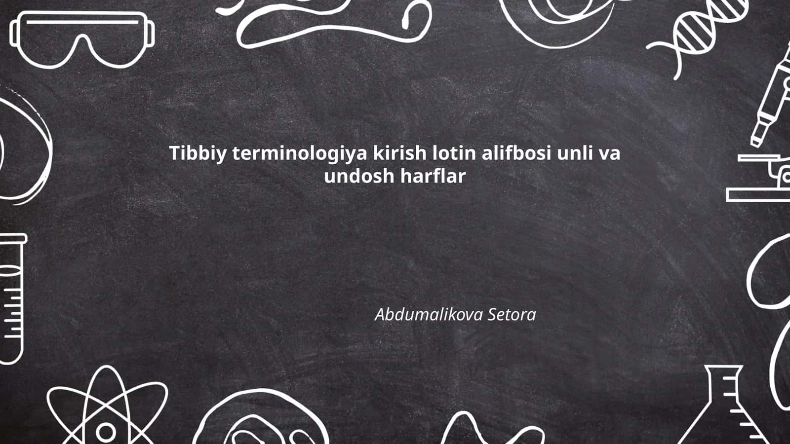 Tibbiy terminologiya kirish lotin alifbosi unli va undosh harflar Abdumalikova Setora