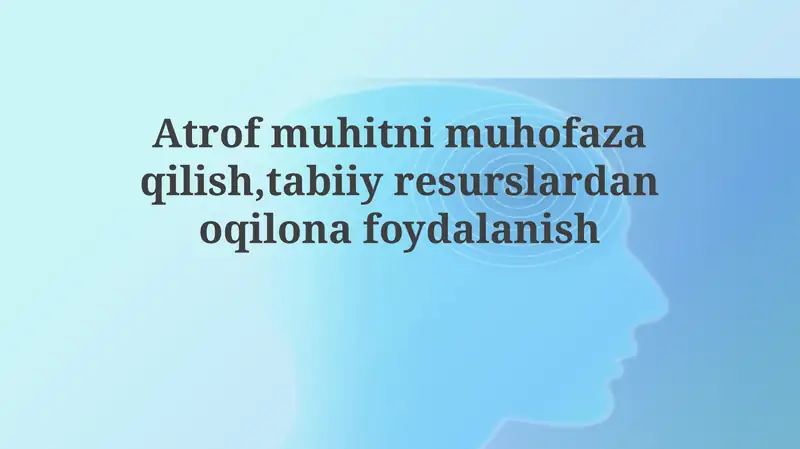 Atrof-muhitni muhofaza qilish va tabiiy resurslardan oqilona foydalanish