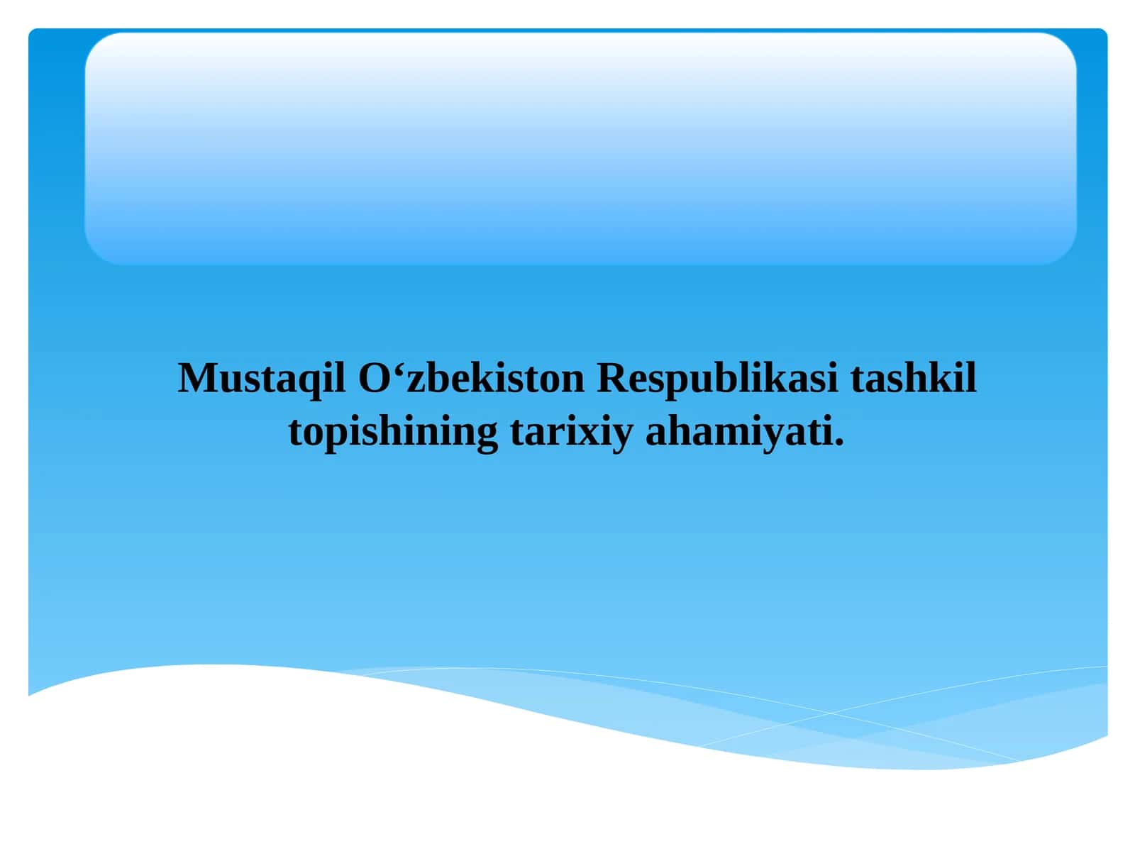 Mustaqil O‘zbekiston Respublikasi tashkil topishining tarixiy ahamiyati