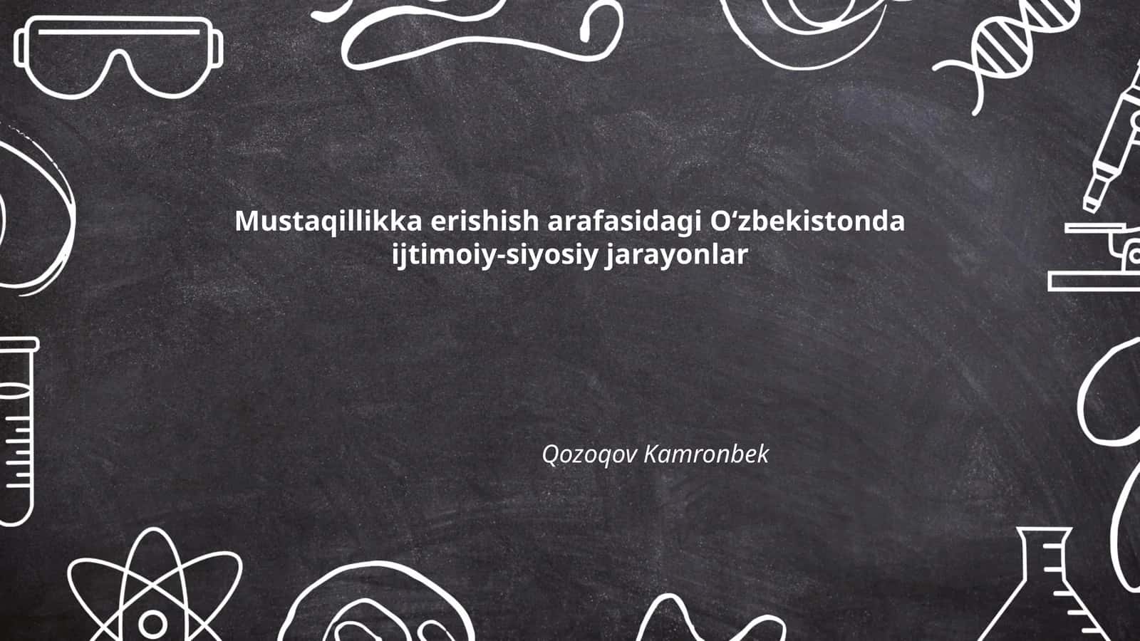 Mustaqillikka erishish arafasidagi Oʻzbekistonda ijtimoiy-siyosiy jarayonlar