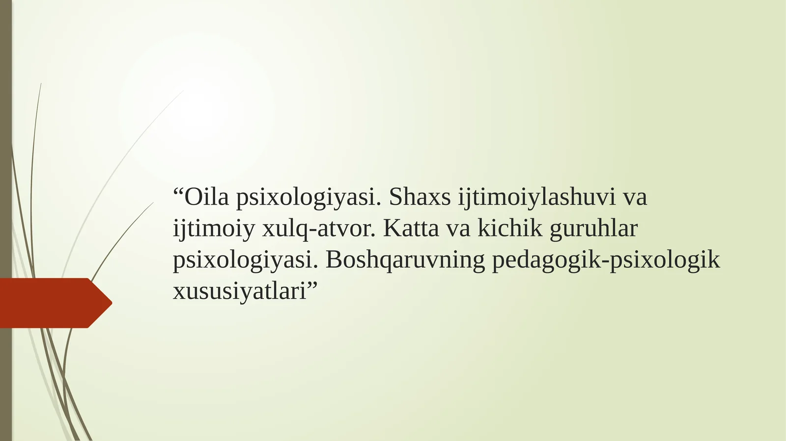 Oila psixologiyasi. Shaxs ijtimoiylashuvi va ijtimoiy xulq-atvor. Katta va kichik guruhlar psixologiyasi. Boshqaruvning pedagogik-psixologik xususiyatlari