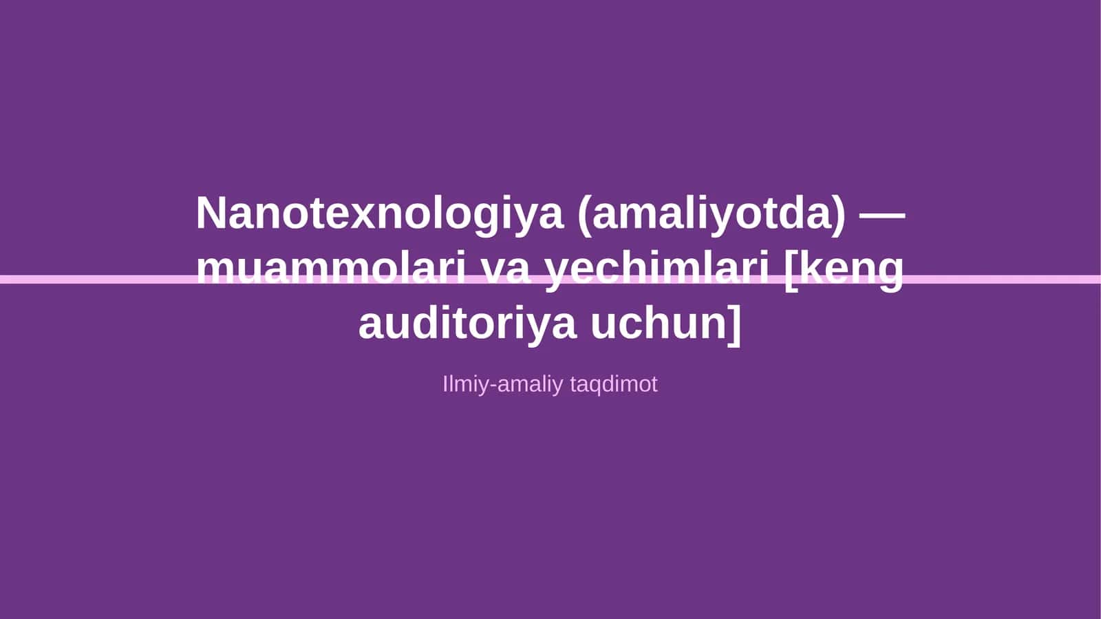 Nanotexnologiya (amaliyotda) — muammolari va yechimlari [keng auditoriya uchun]