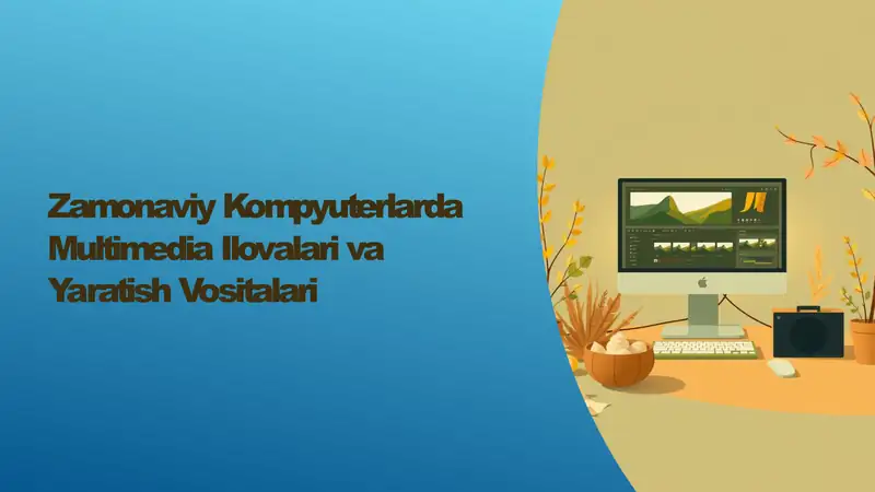 Zamonaviy Kompyuterlarda Multimedia Ilovalari va Yaratish Vositalari