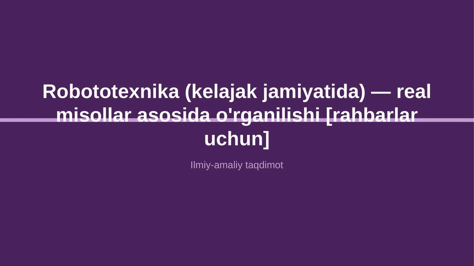 Robototexnika (kelajak jamiyatida) — real misollar asosida o'rganilishi [rahbarlar uchun]