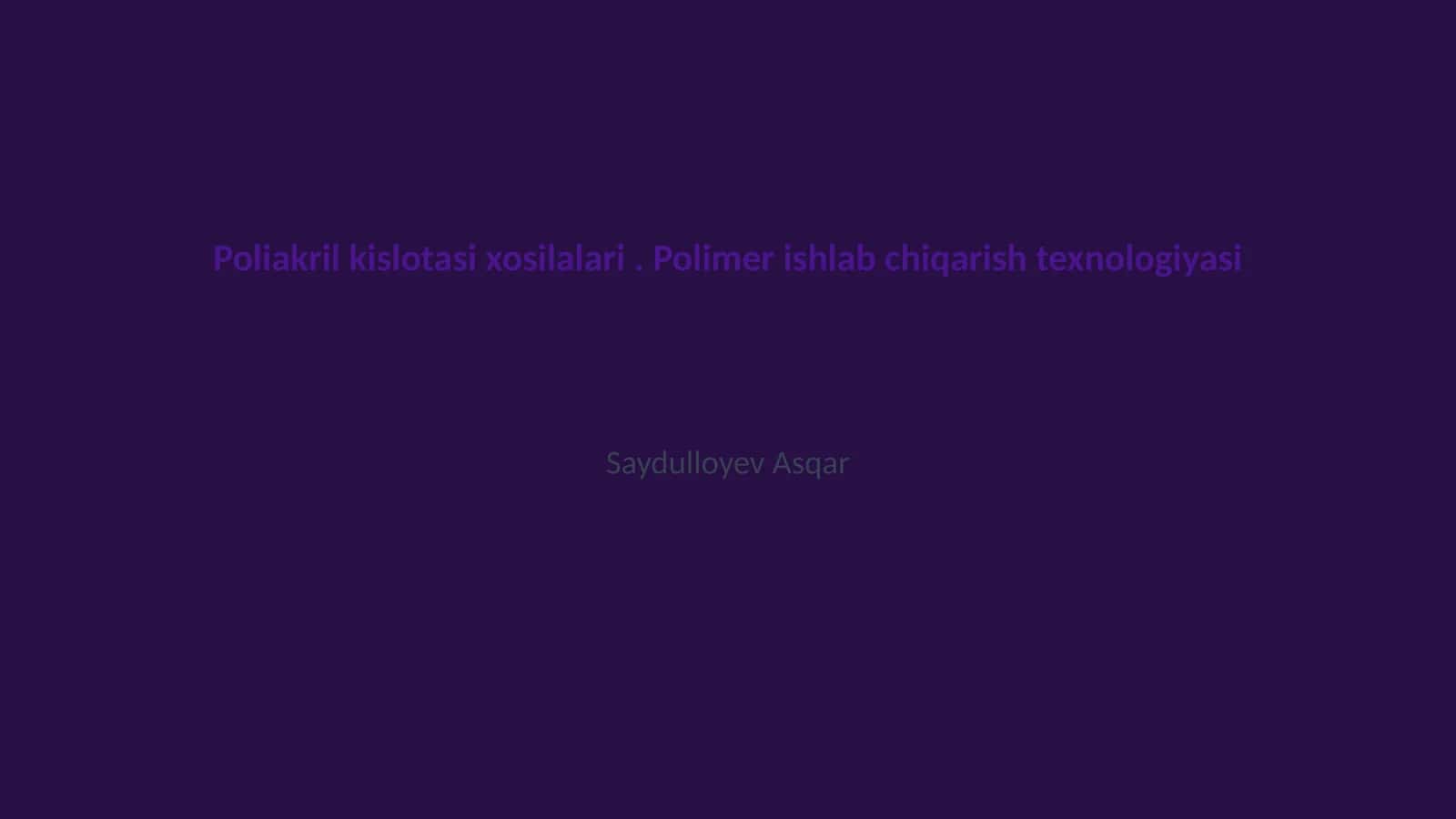 Poliakril kislotasi xosilalari. Polimer ishlab chiqarish texnologiyasi