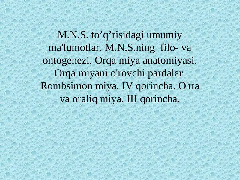 M.N.S. to’q’risidagi umumiy ma'lumotlar. M.N.S.ning filo- va ontogenezi. Orqa miya anatomiyasi. Orqa miyani o'rovchi pardalar. Rombsimon miya. IV qorincha. O'rta va oraliq miya. III qorincha.