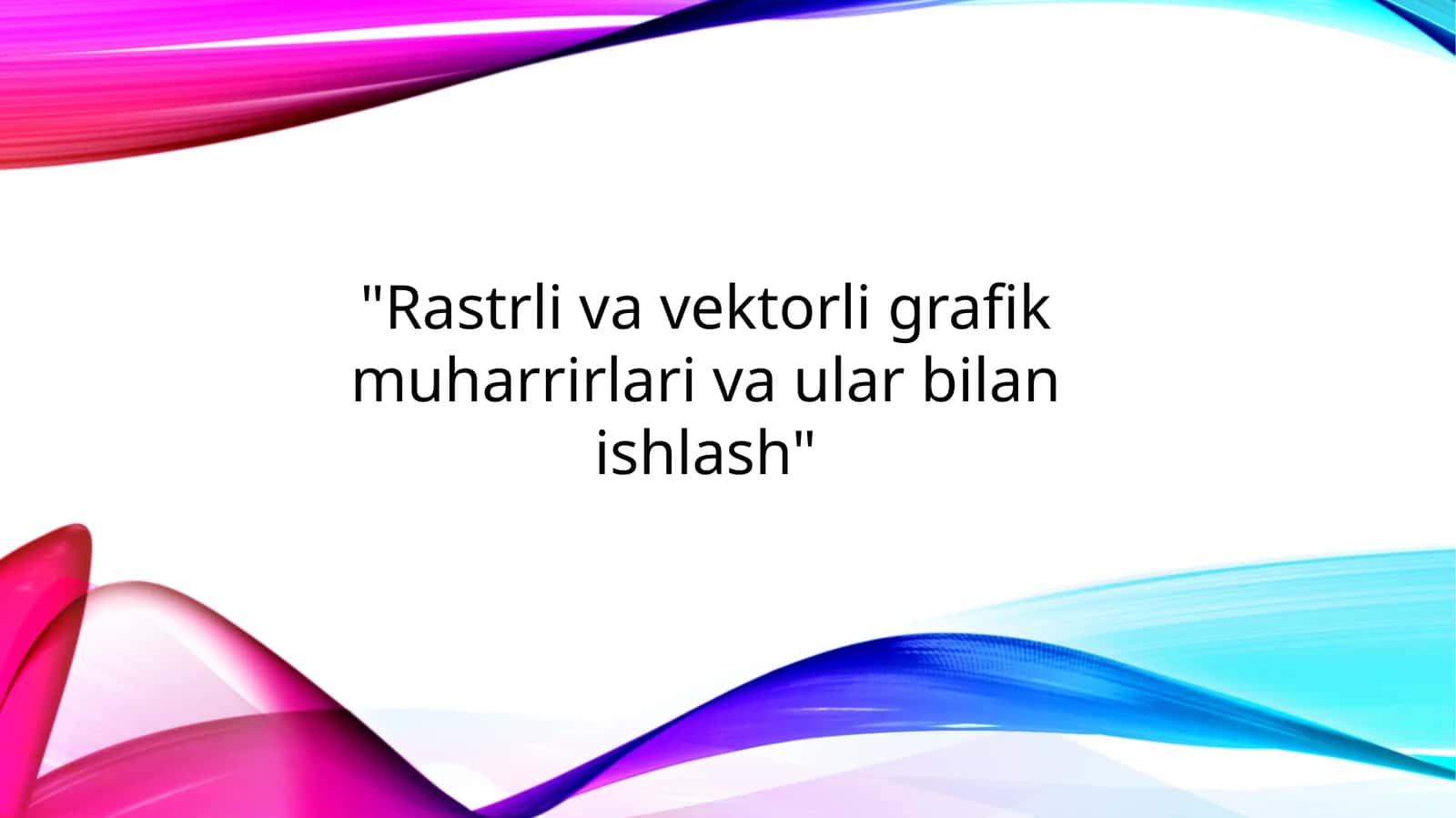 Rastrli va vektorli grafik muharrirlari va ular bilan ishlash