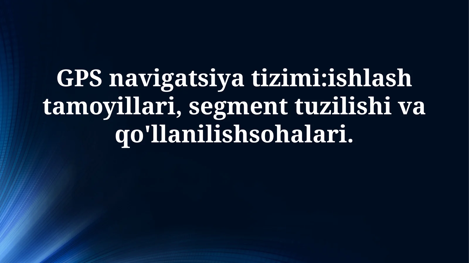 GPS navigatsiya tizimi:ishlash tamoyillari, segment tuzilishi vaqo'llanilishsohalari