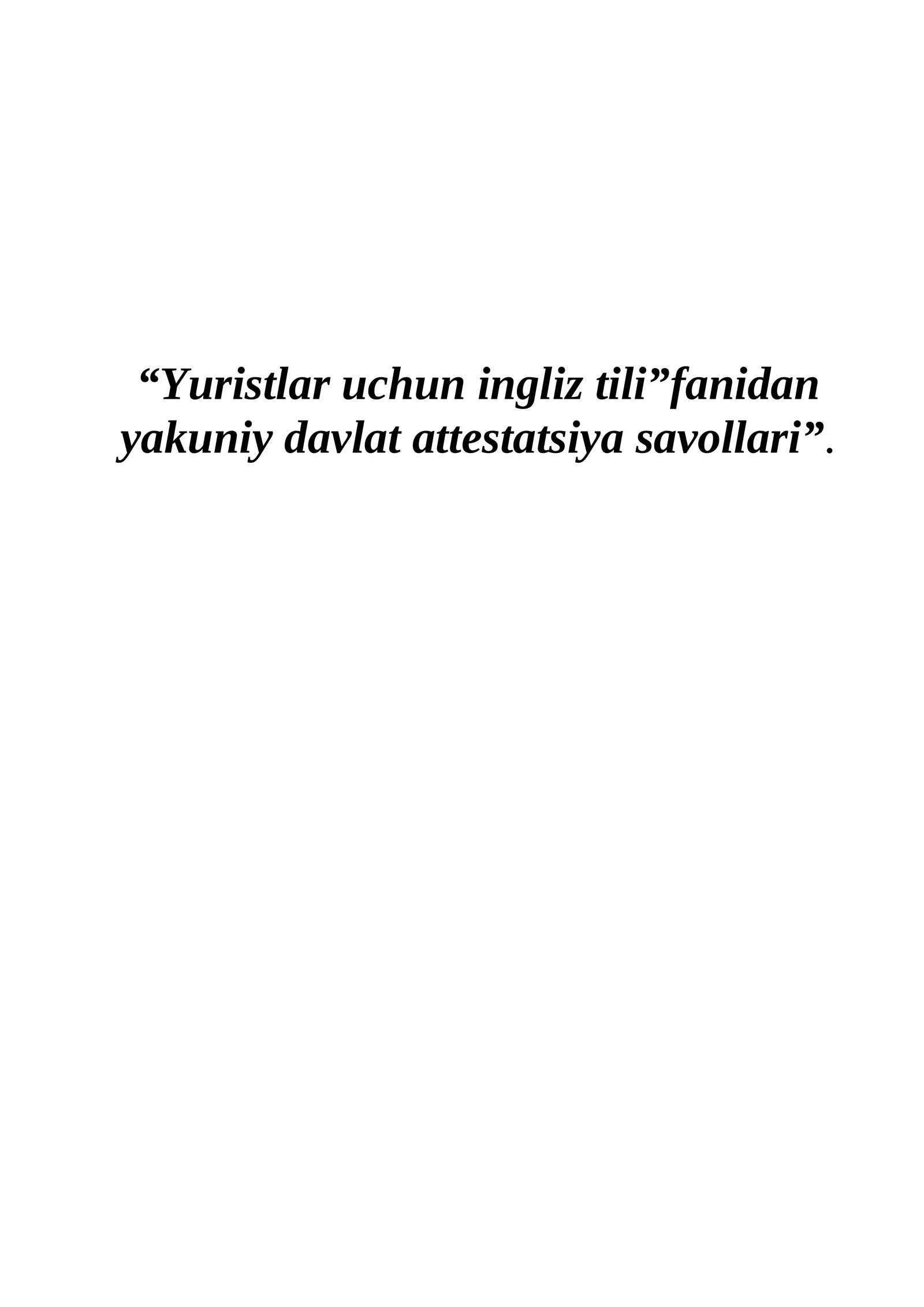Yuristlar uchun ingliz tili"fanidan yakuniy davlat attestatsiya savollari
