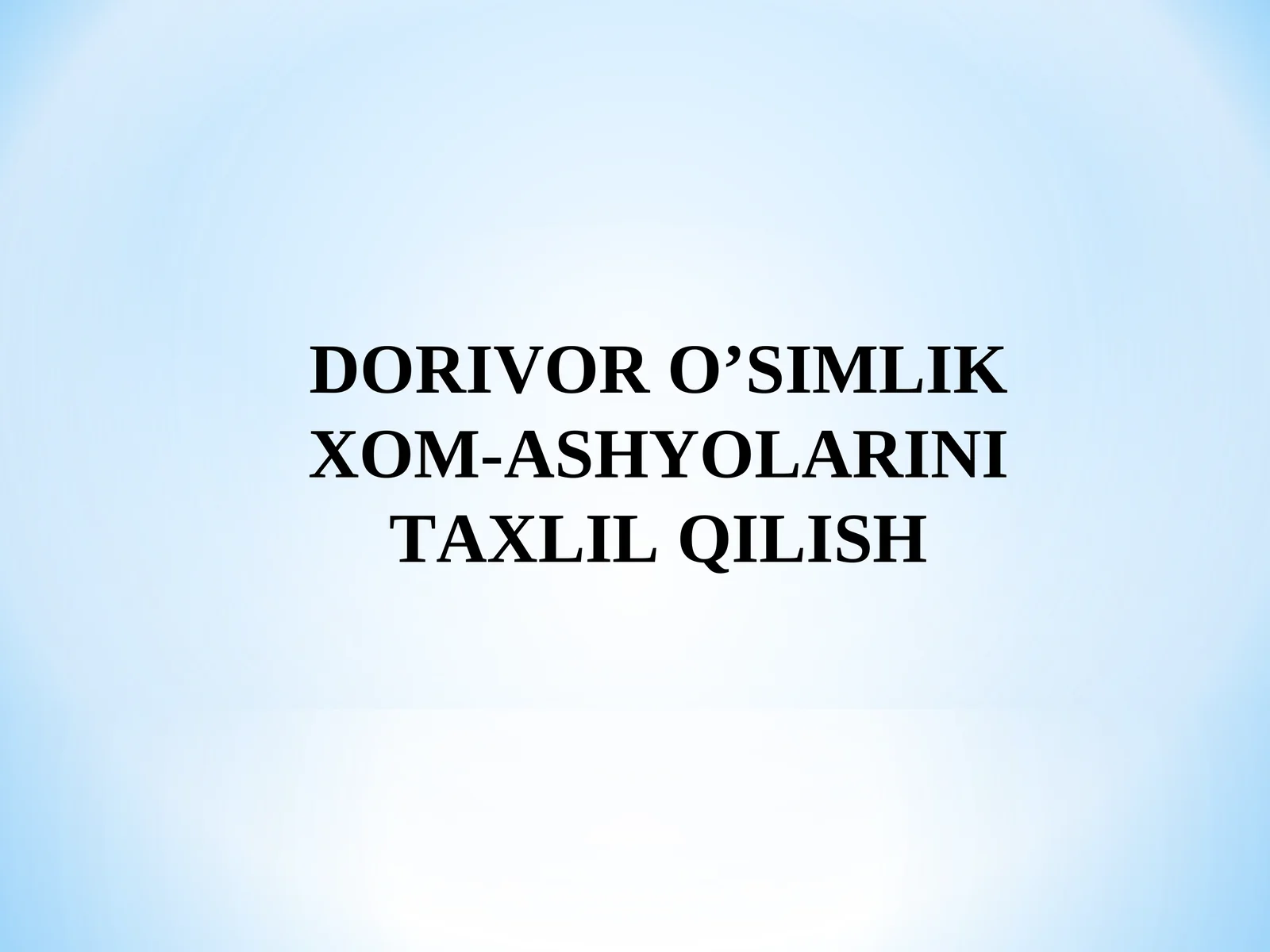 DORIVOR O’SIMLIK XOM-ASHYOLARINI TAXLIL QILISH