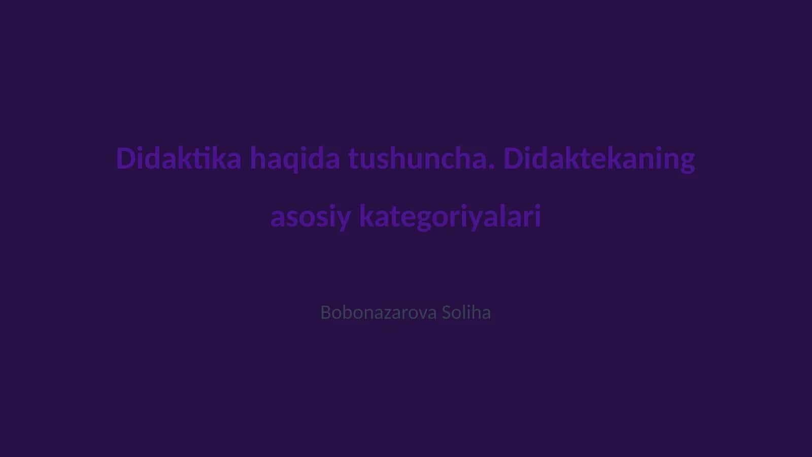 Didaktika haqida tushuncha. Didaktekaning asosiy kategoriyalari