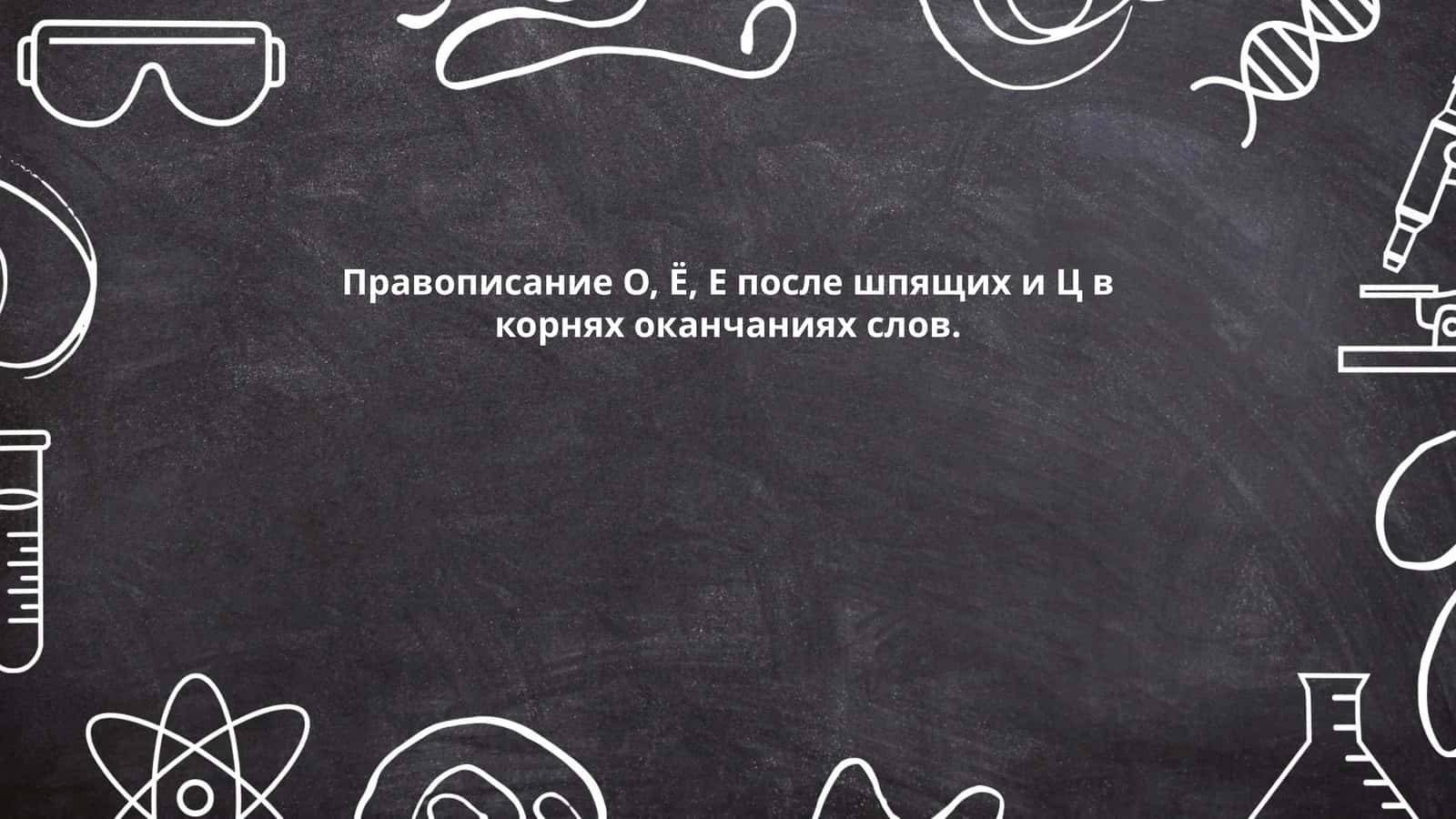 Правописание О, Ё, Е после шпящих и Ц в корнях оканчаниях слов