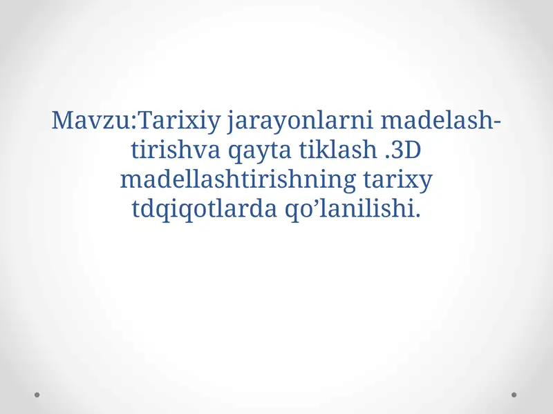Tarixiy jarayonlarni modelash- tirishva qayta tiklash .3D madellashtirishning tarixy tdqiqotlarda qo’lanilishi.
