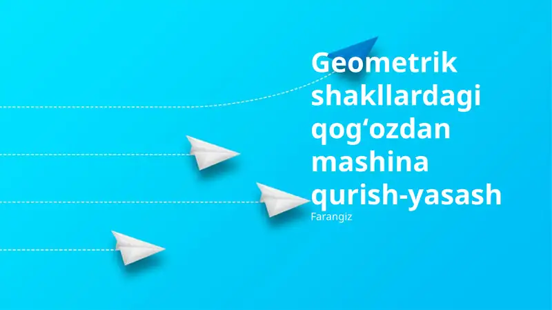 Geometrik shakllardagi qogʻozdan mashina qurish-yasash