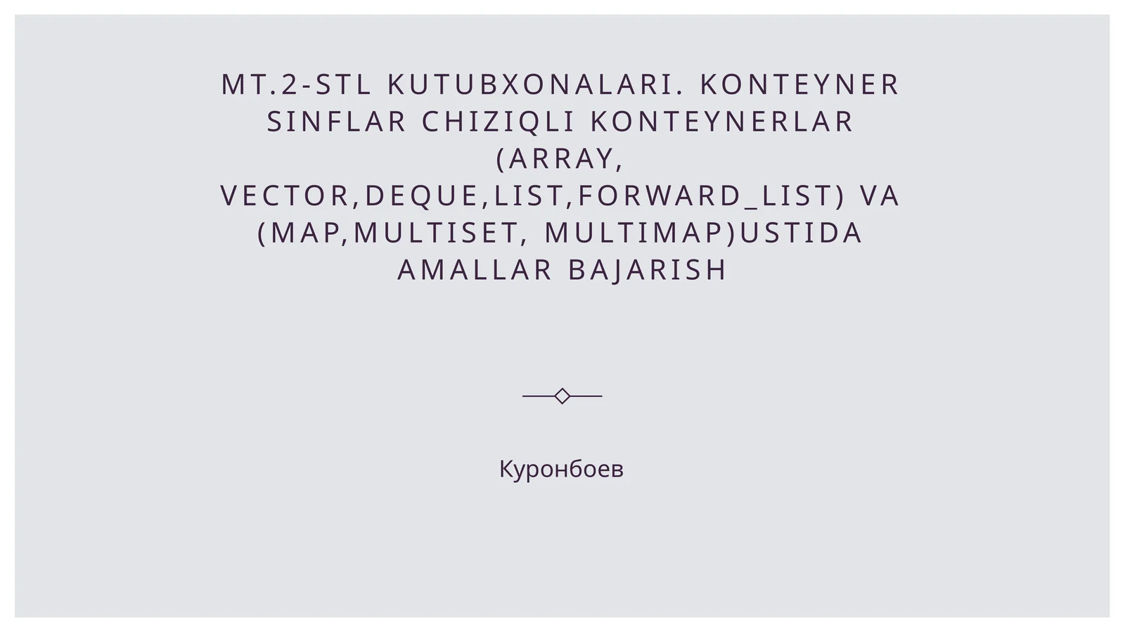 MT.2-STL kutubxonalari. Konteyner sinflar chiziqli konteynerlar (array, vector,deque,list,forward_list) va (map,multiset, multimap)ustida amallar bajarish