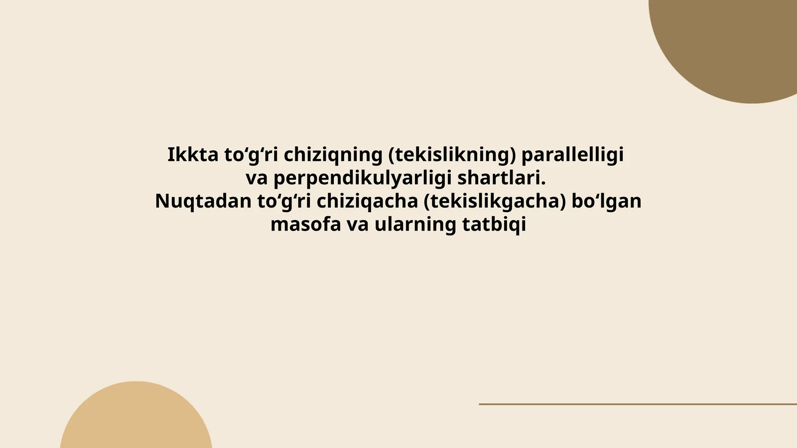 Ikkta to‘g‘ri chiziqning (tekislikning) parallelligi va perpendikulyarligi shartlari. Nuqtadan to‘g‘ri chiziqacha (tekislikgacha) bo‘lgan masofa va ularning tatbiqi