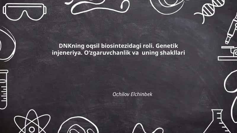 DNKning oqsil biosintezidagi roli. Genetik injeneriya. Oʻzgaruvchanlik va uning shakllari
