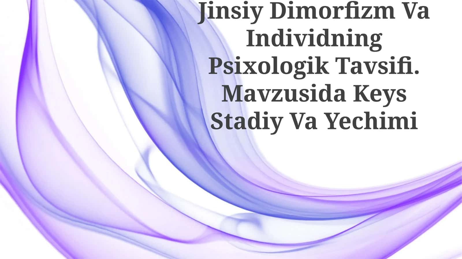 Jinsiy Dimorfizm Va Individning Psixologik Tavsifi. Mavzusida Keys Stadiy Va Yechimi