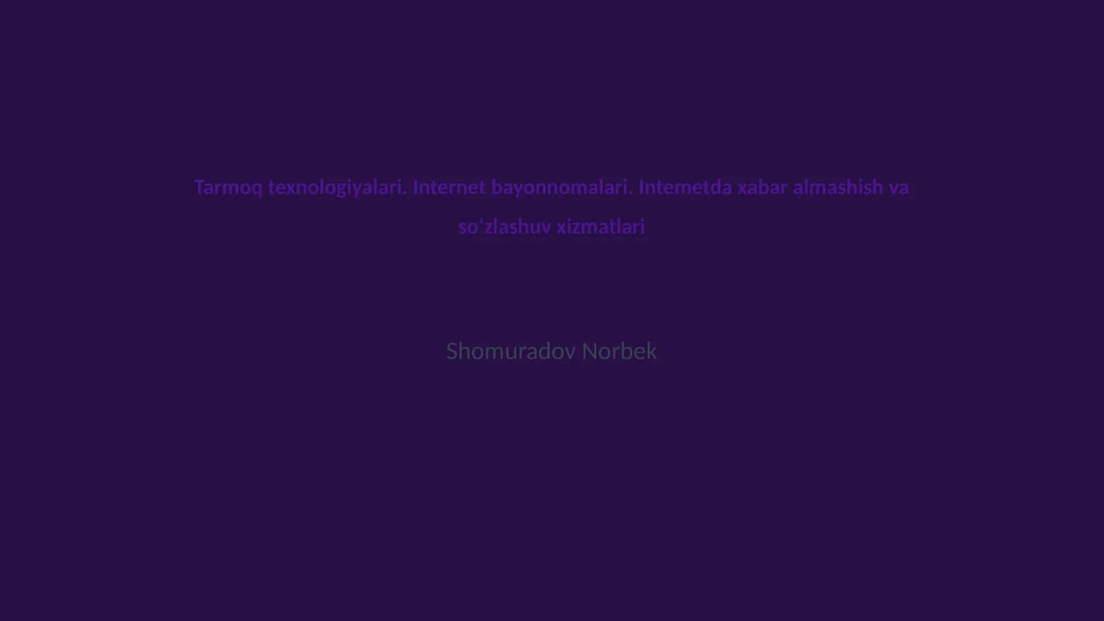 Tarmoq texnologiyalari. Internet bayonnomalari. Intemetda xabar almashish va soʻzlashuv xizmatlari