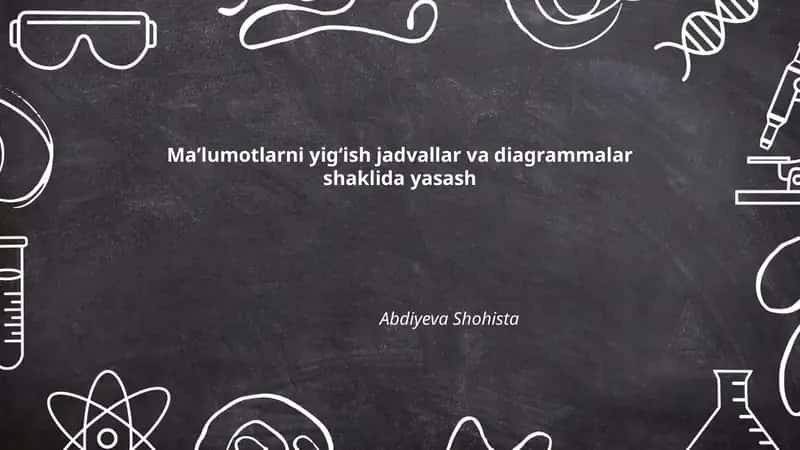 Maʼlumotlarni yigʻish jadvallar va diagrammalar shaklida yasash