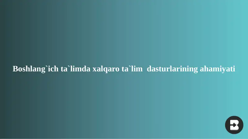 Boshlang`ich ta`lim daxalqaro ta`lim dasturlarining ahamiyati