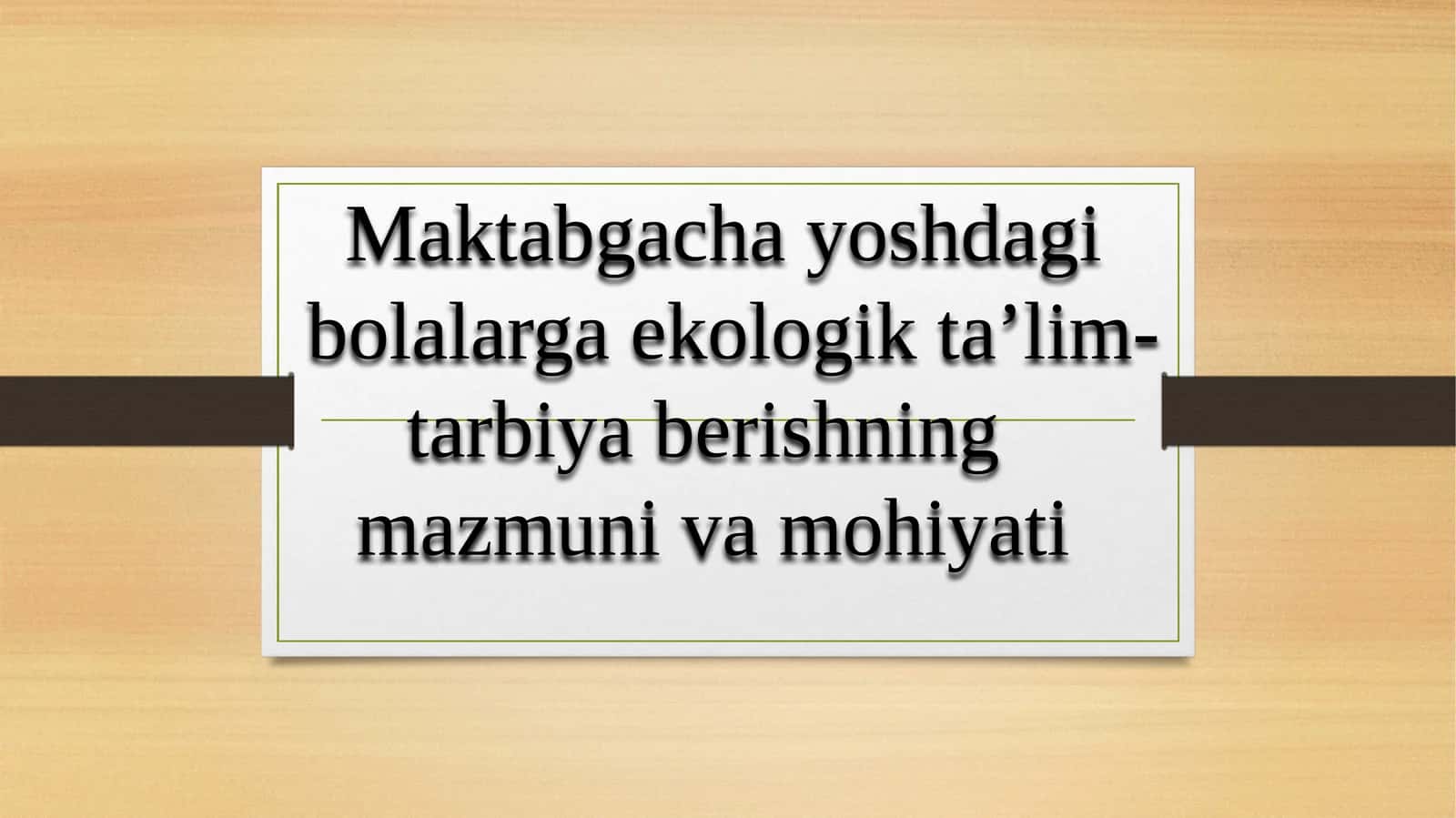 Mаktаbgаchа yoshdаgi  bоlаlаrgа ekоlоgik tа’lim-tаrbiya berishning   mаzmuni vа mоhiyati