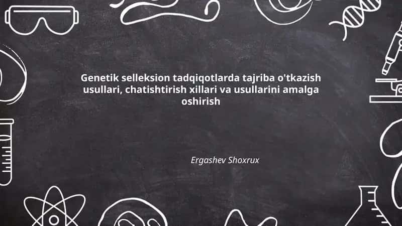 Genetik selleksion tadqiqotlarda tajriba o'tkazish usullari, chatishtirish xillari va usullarini amalga oshirish