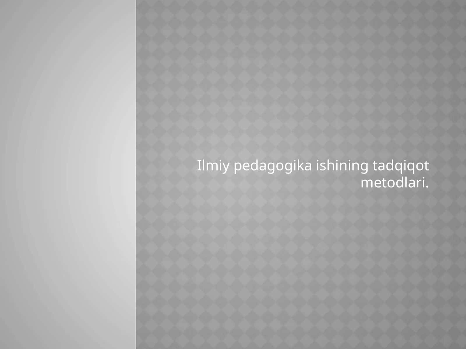 Ilmiy pedagogika ishining tadqiqot metodlari