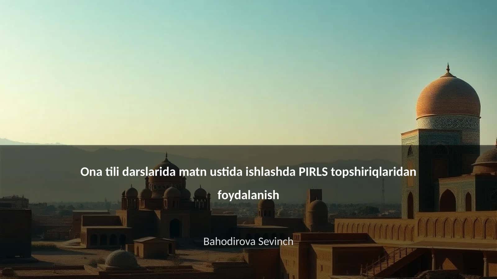 Ona tili darslarida matn ustida ishlashda PIRLS topshiriqlaridan foydalanish