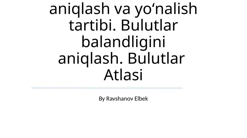 Bulutlar shaklini aniqlash va yoʻnalish tartibi. Bulutlar balandligini aniqlash. Bulutlar Atlasi