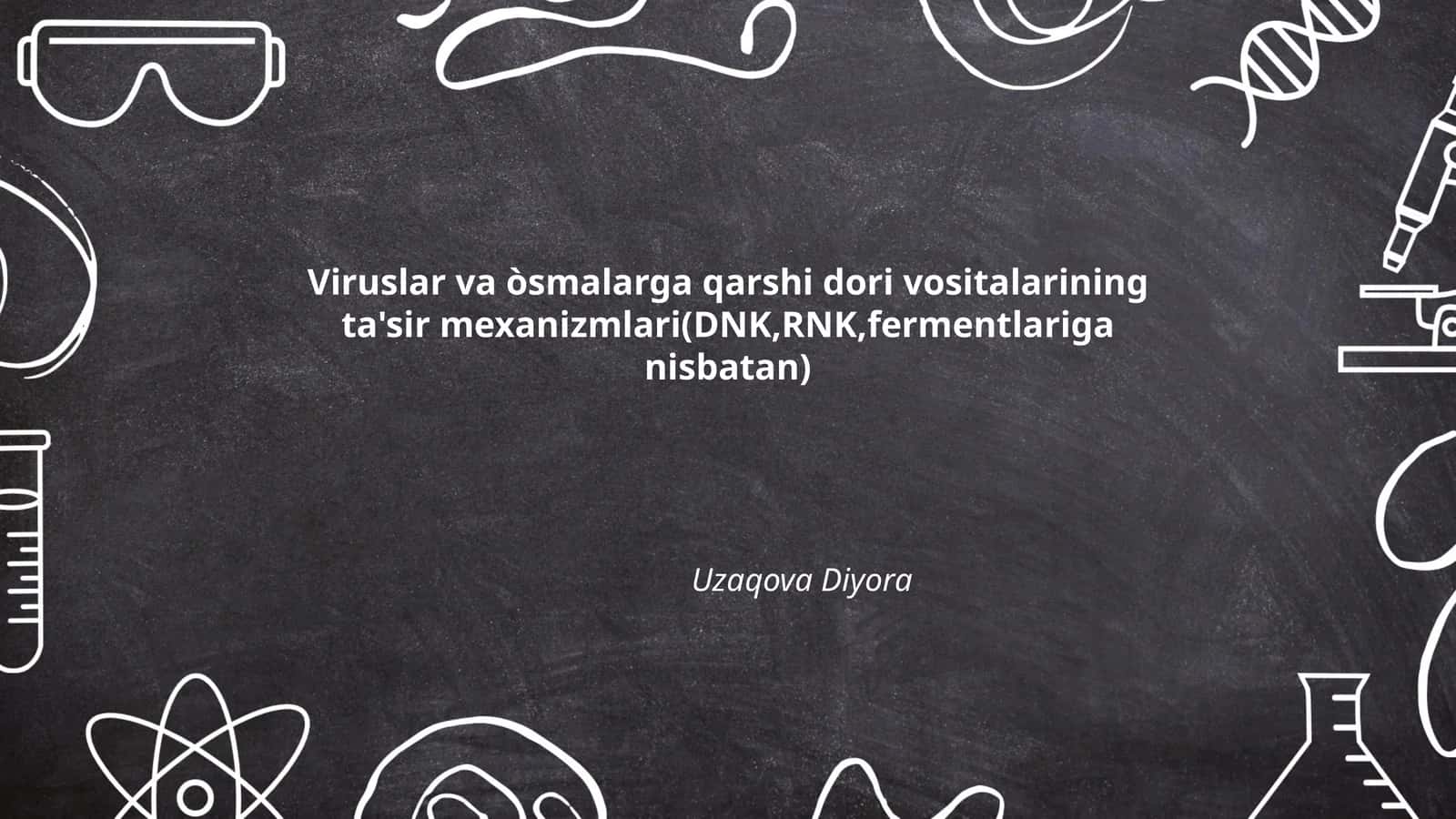 Viruslar va òsmalarga qarshi dori vositalarining ta'sir mexanizmlari(DNK,RNK,fermentlariga nisbatan)