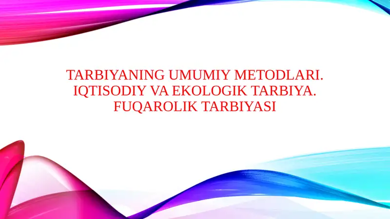Tarbiyaning umumiy metodlari.Iqtisodiy va ekologik tarbiya. Fuqarolik tarbiyasi