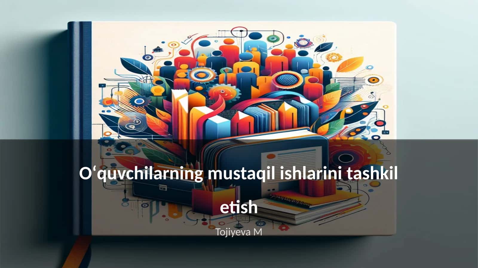 Oʻquvchilarning mustaqil ishlarini tashkil etish