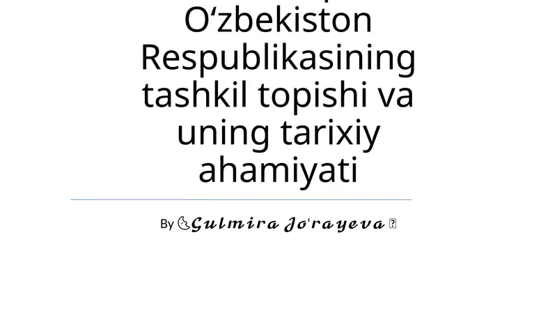 Mustaqil Oʻzbekiston Respublikasining tashkil topishi va uning tarixiy ahamiyati