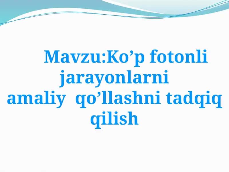 Ko’p fotonli jarayonlarni amaliy  qo’llashni tadqiq qilish
