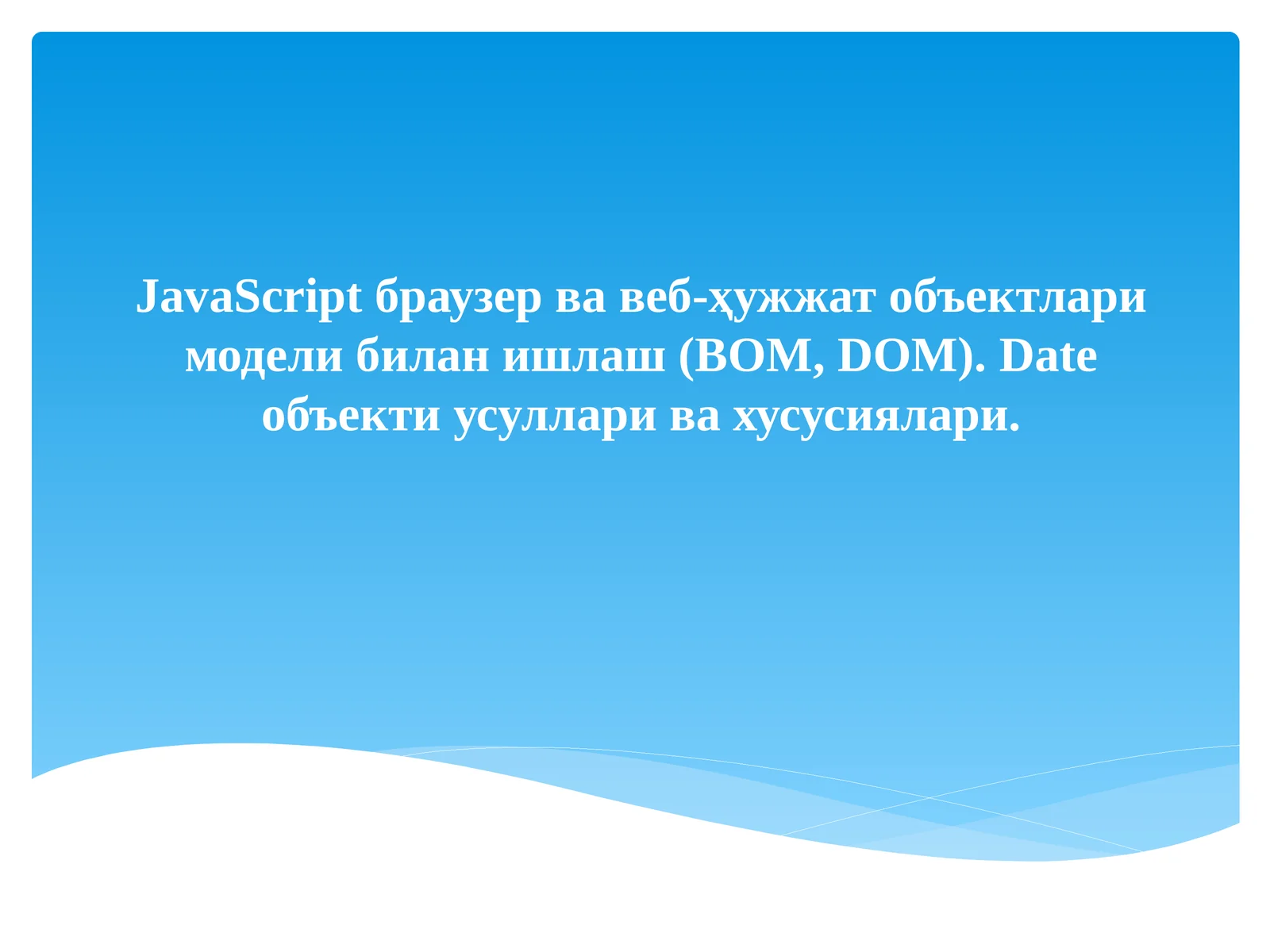 JavaScript браузер ва веб-ҳужжат объектлари модели билан ишлаш (BOM, DOM). Date объекти усуллари ва хусусиялари